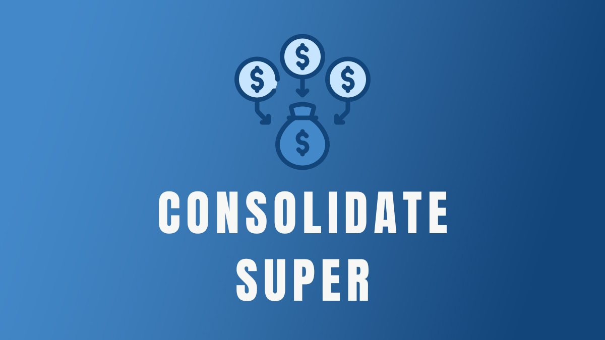 Combine your Super into One Account to Maximise Savings